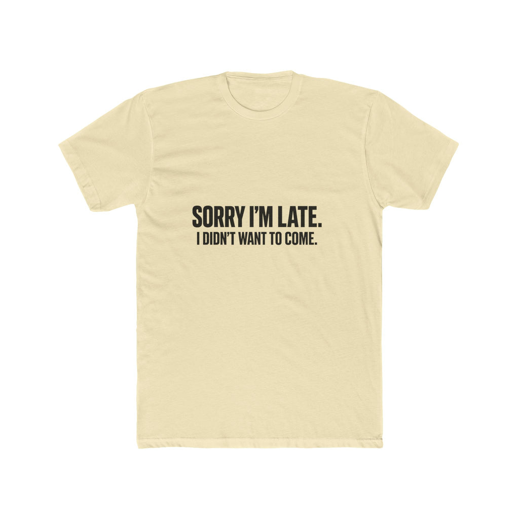 SORRY I'M LATE. I DIDN'T WANT TO COME.
